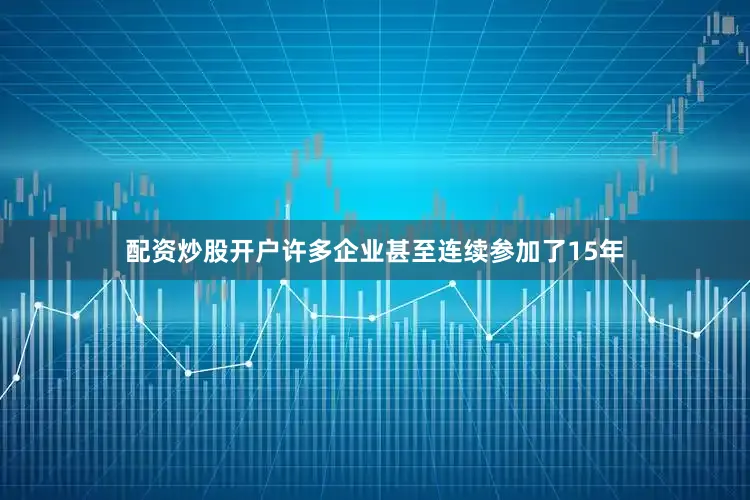 配资炒股开户许多企业甚至连续参加了15年