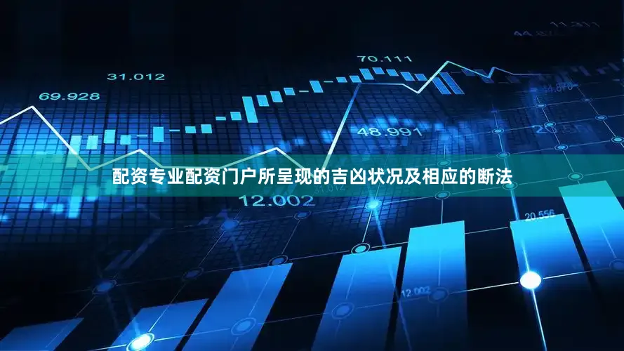 配资专业配资门户所呈现的吉凶状况及相应的断法