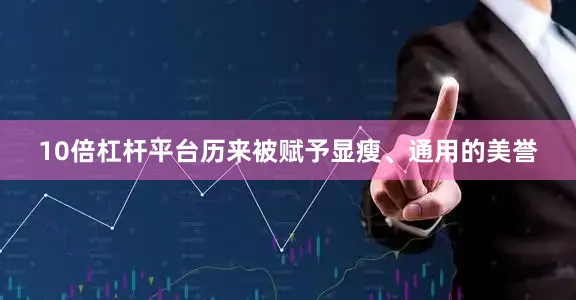 10倍杠杆平台历来被赋予显瘦、通用的美誉