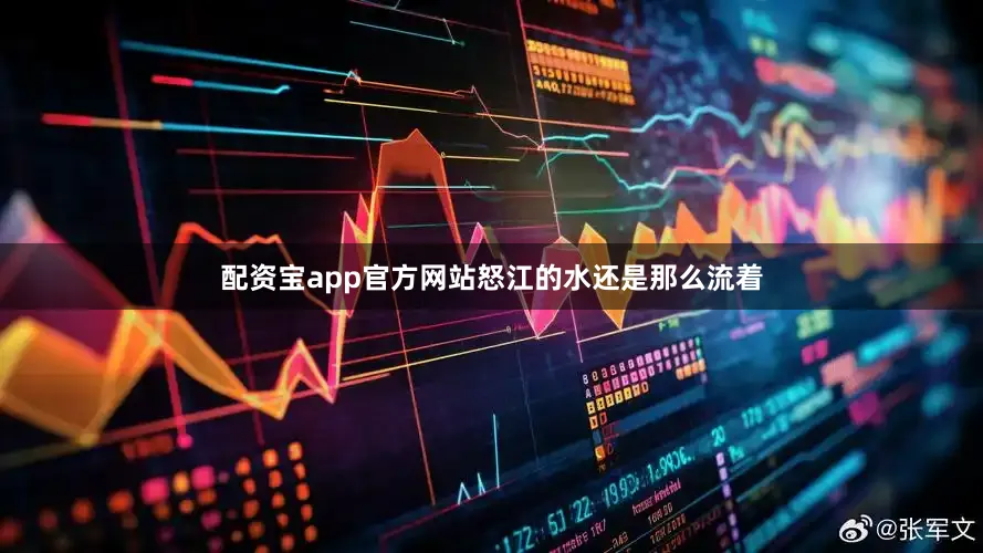 配资宝app官方网站怒江的水还是那么流着