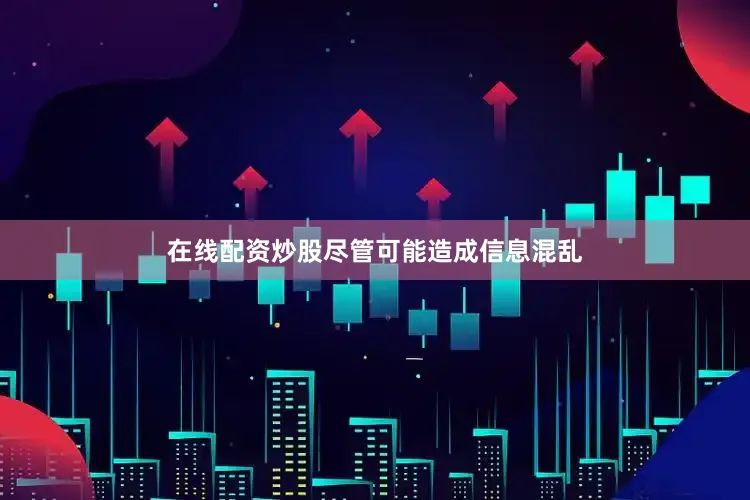 在线配资炒股　　尽管可能造成信息混乱