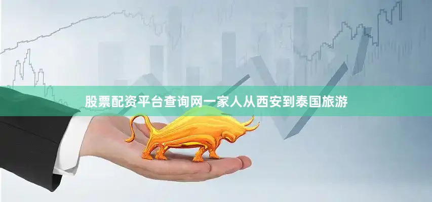 股票配资平台查询网一家人从西安到泰国旅游