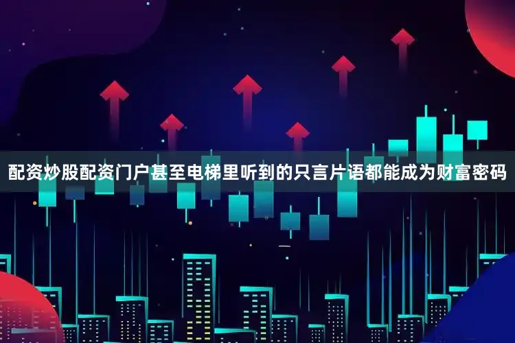 配资炒股配资门户甚至电梯里听到的只言片语都能成为财富密码