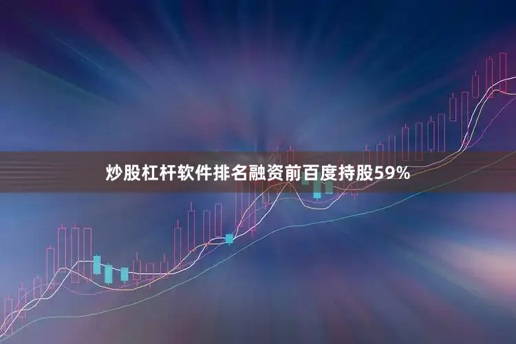 炒股杠杆软件排名融资前百度持股59%