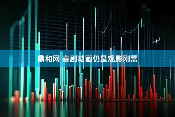 鼎和网 喜剧动画仍是观影刚需